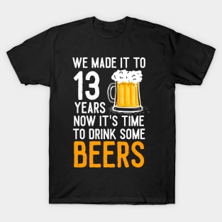 We Made it to 13 Years Now It's Time To Drink Some Beers Aniversary Wedding T-Shirt